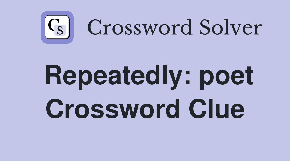 Repeatedly poet. Crossword Clue Answers Crossword Solver